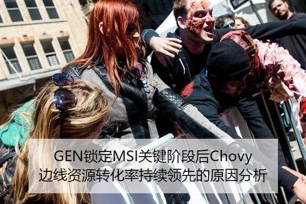 GEN锁定MSI关键阶段后Chovy边线资源转化率持续领先的原因分析