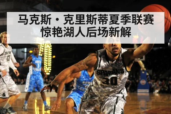 马克斯·克里斯蒂夏季联赛惊艳湖人后场新解